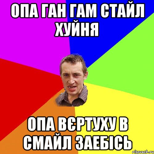 опа ган гам стайл хуйня опа вєртуху в смайл заебісь, Мем Чоткий паца