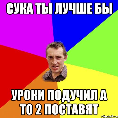 Сука ты лучше бы Уроки подучил а то 2 поставят, Мем Чоткий паца