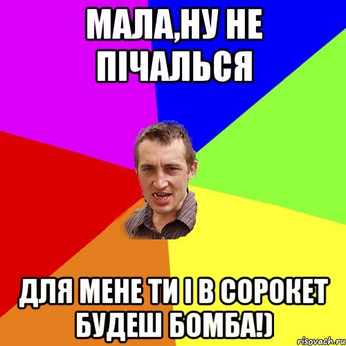 Мала,ну не пічалься для мене ти і в сорокет будеш бомба!), Мем Чоткий паца