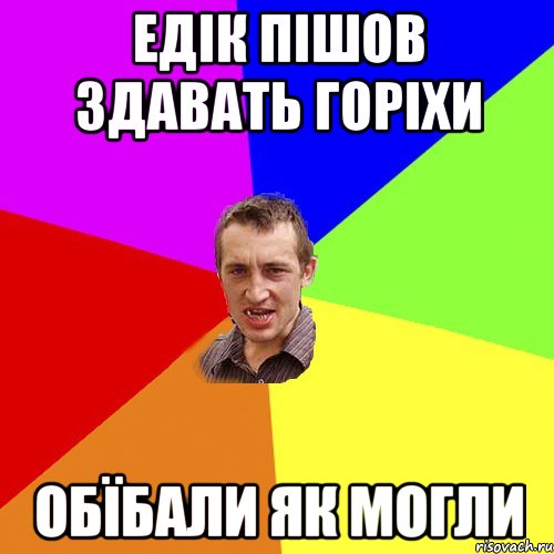 Едік пішов здавать горіхи обїбали як могли, Мем Чоткий паца