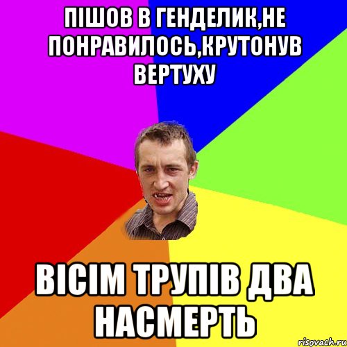 пішов в генделик,не понравилось,крутонув вертуху вісім трупів два насмерть, Мем Чоткий паца