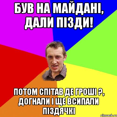 Був на майдані, дали пізди! потом спітав де гроші ?, догнали і ще всипали піздячкі, Мем Чоткий паца