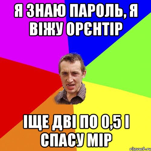 я знаю пароль, я віжу орєнтір іще дві по 0,5 і спасу мір, Мем Чоткий паца