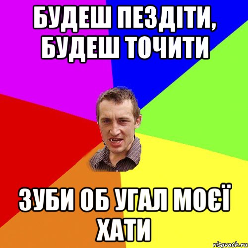 Будеш пездіти, будеш точити зуби об угал моєї хати, Мем Чоткий паца