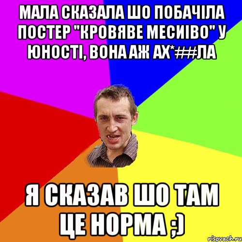 Мала сказала шо побачiла постер "кровяве месиiво" у Юностi, вона аж аx*##ла Я сказав шо там це норма ;), Мем Чоткий паца