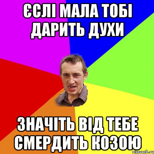 єслі мала тобі дарить духи значіть від тебе смердить козою, Мем Чоткий паца