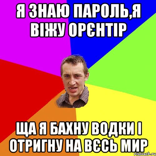 Я знаю пароль,я віжу орєнтір ща я бахну водки і отригну на вєсь мир, Мем Чоткий паца