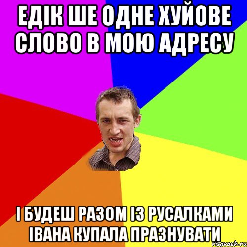 едік ше одне хуйове слово в мою адресу і будеш разом із русалками івана купала празнувати, Мем Чоткий паца