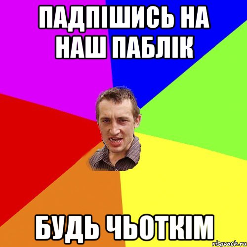 падпішись на наш паблік будь чьоткім, Мем Чоткий паца