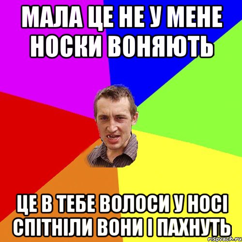 мала це не у мене носки воняють це в тебе волоси у носi спiтнiли вони i пахнуть, Мем Чоткий паца