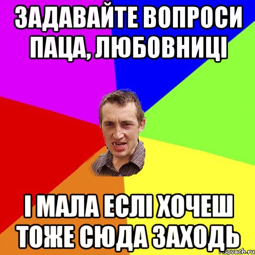 Задавайте вопроси паца, любовниці і мала еслі хочеш тоже сюда заходь, Мем Чоткий паца