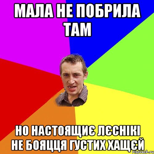 МАЛА НЕ ПОБРИЛА ТАМ НО НАСТОЯЩИЄ ЛЄСНІКІ НЕ БОЯЦЦЯ ГУСТИХ ХАЩЄЙ, Мем Чоткий паца