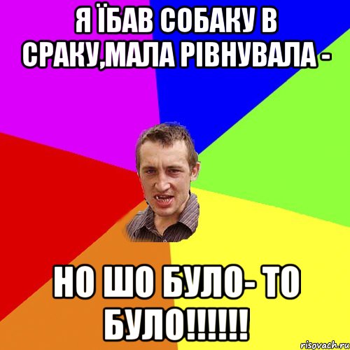 я їбав собаку в сраку,мала рівнувала - но шо було- то було!!!!!!, Мем Чоткий паца