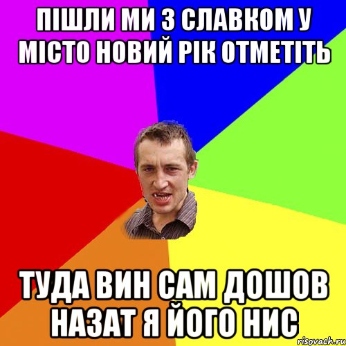 ПІШЛИ МИ З СЛАВКОМ У МІСТО НОВИЙ РІК ОТМЕТІТЬ ТУДА ВИН САМ ДОШОВ НАЗАТ Я ЙОГО НИС, Мем Чоткий паца