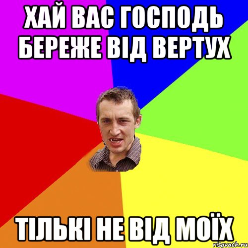 ХАЙ ВАС ГОСПОДЬ БЕРЕЖЕ ВІД ВЕРТУХ ТІЛЬКІ НЕ ВІД МОЇХ, Мем Чоткий паца