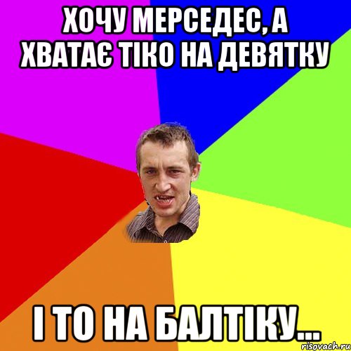 хочу мерседес, а хватає тіко на девятку і то на балтіку..., Мем Чоткий паца