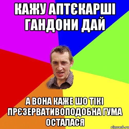 Кажу аптєкарші гандони дай а вона каже шо тікі прєзервативоподобна гума осталася, Мем Чоткий паца