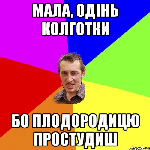 МАЛА, ОДІНЬ КОЛГОТКИ БО ПЛОДОРОДИЦЮ ПРОСТУДИШ, Мем Чоткий паца