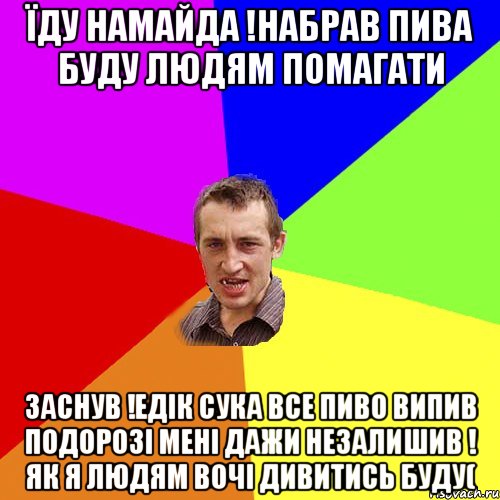 їду намайда !набрав пива буду людям помагати заснув !едік сука все пиво випив подорозі мені дажи незалишив ! як я людям вочі дивитись буду(, Мем Чоткий паца