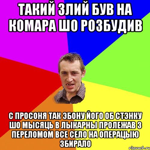 такий злий був на комара шо розбудив с просоня так эбону його об стэнку шо мысяць в лыкарны пролежав з переломом все село на операцыю збирало, Мем Чоткий паца