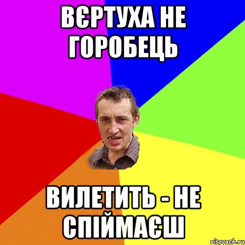 вєртуха не горобець вилетить - не спіймаєш, Мем Чоткий паца