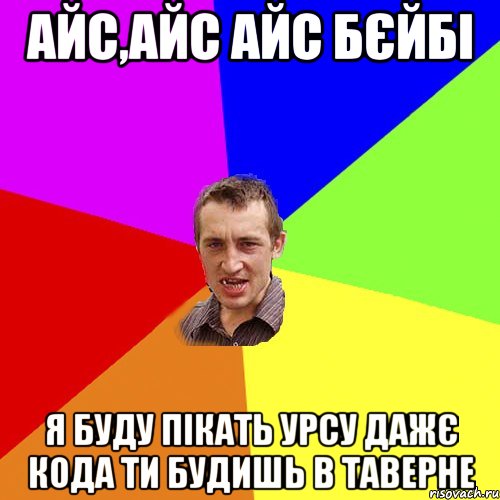 Айс,айс айс Бєйбі я буду пікать урсу дажє кода ти будишь в таверне, Мем Чоткий паца