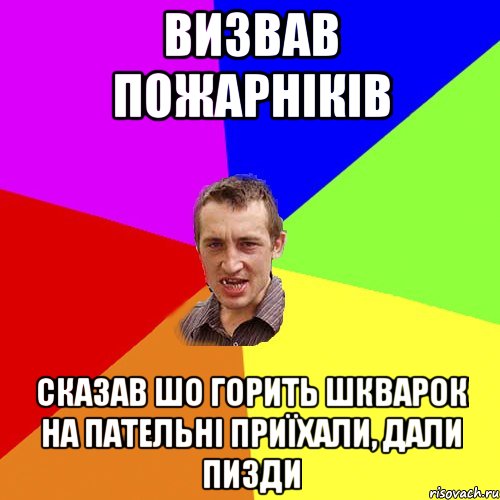 Визвав пожарніків Сказав шо горить шкварок на пательні приїхали, дали пизди, Мем Чоткий паца