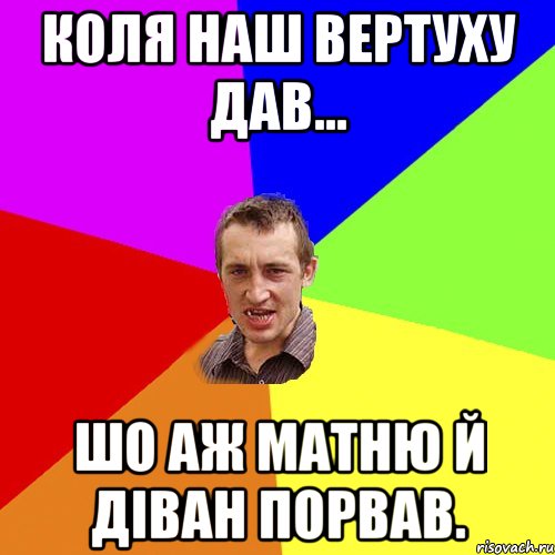 Коля наш вертуху дав... Шо аж матню й діван порвав., Мем Чоткий паца