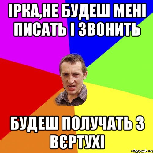 Ірка,не будеш мені писать і звонить Будеш получать з вєртухі, Мем Чоткий паца