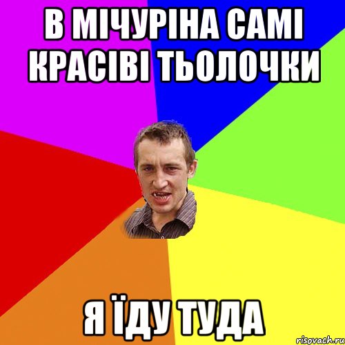 В Мічуріна самі красіві тьолочки Я їду туда, Мем Чоткий паца