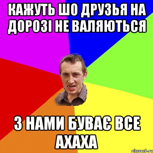 Кажуть шо друзья на дорозі не валяються з нами буває все ахаха, Мем Чоткий паца