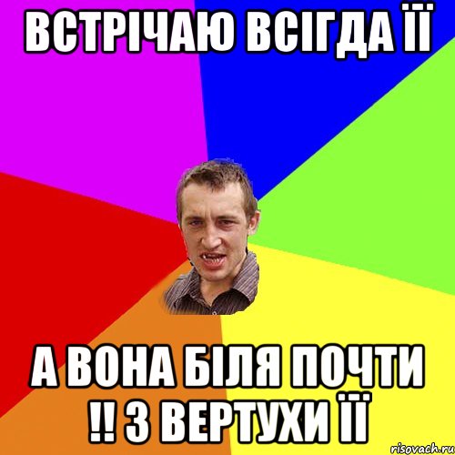 Встрічаю всігда її А вона біля почти !! З вертухи її, Мем Чоткий паца