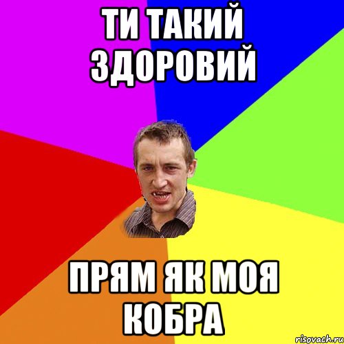 Ти такий здоровий Прям як моя кобра, Мем Чоткий паца