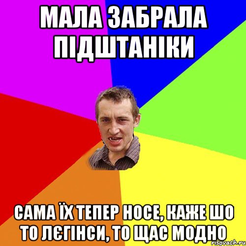 мала забрала підштаніки сама їх тепер носе, каже шо то лєгінси, то щас модно, Мем Чоткий паца