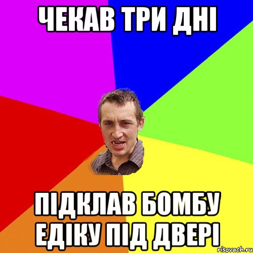 Чекав три дні підклав бомбу Едіку під двері, Мем Чоткий паца