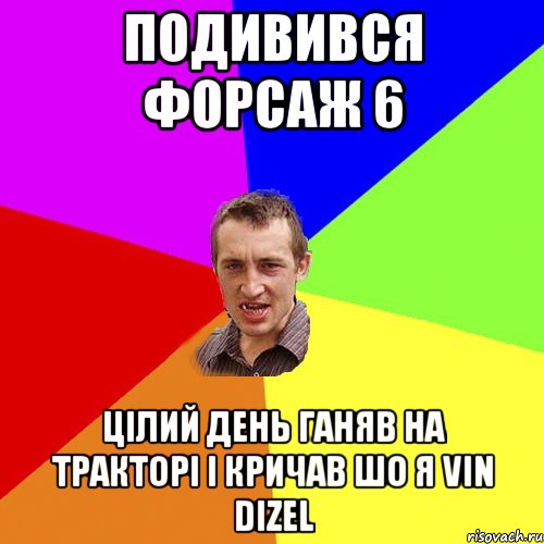 подивився форсаж 6 цілий день ганяв на тракторі і кричав шо я vin dizel, Мем Чоткий паца