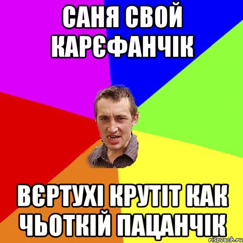 Саня свой карєфанчік вєртухі крутіт как чьоткій пацанчік, Мем Чоткий паца