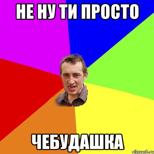 не ну ти просто чебудашка, Мем Чоткий паца