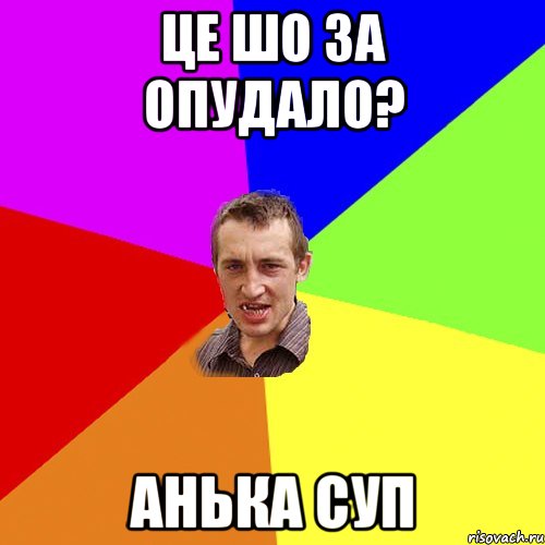 Це шо за опудало? Анька суп, Мем Чоткий паца
