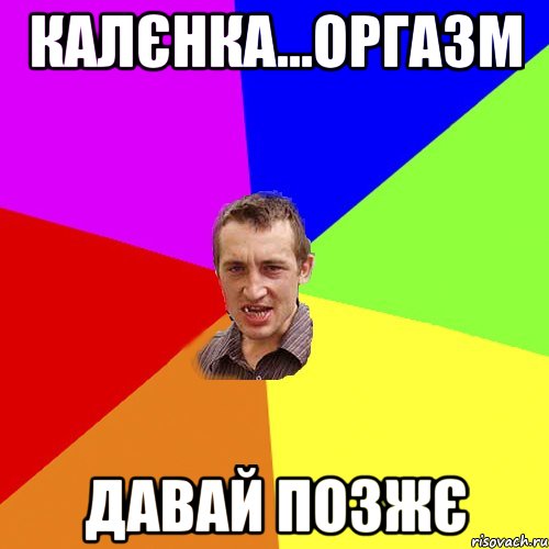калєнка...оргазм давай позжє, Мем Чоткий паца