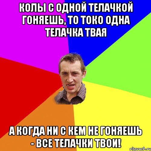 Колы с одной телачкой гоняешь, то токо одна телачка твая а когда ни с кем не гоняешь - все телачки твои!, Мем Чоткий паца