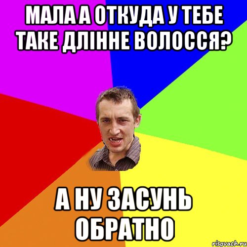 МАЛА А ОТКУДА У ТЕБЕ ТАКЕ ДЛІННЕ ВОЛОССЯ? А НУ ЗАСУНЬ ОБРАТНО, Мем Чоткий паца