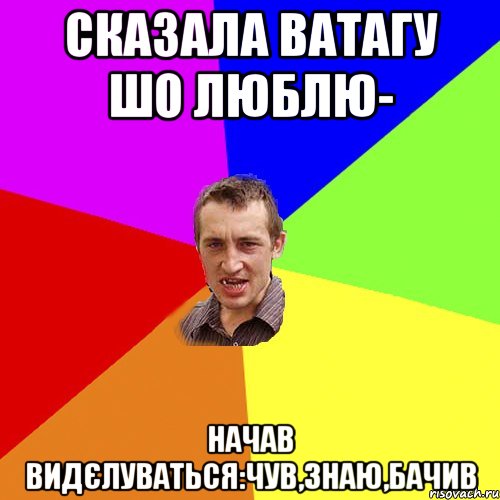 сказала Ватагу шо люблю- начав видєлуваться:чув,знаю,бачив, Мем Чоткий паца