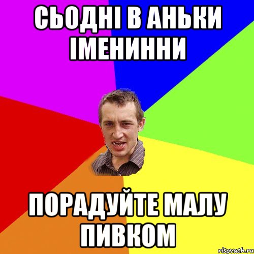 сьодні в Аньки іменинни порадуйте малу пивком, Мем Чоткий паца