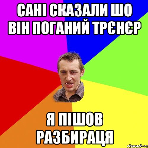 сані сказали шо він поганий трєнєр я пішов разбираця, Мем Чоткий паца