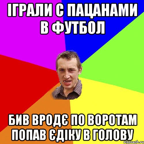 Іграли с пацанами в футбол бив вродє по воротам попав Єдіку в голову, Мем Чоткий паца