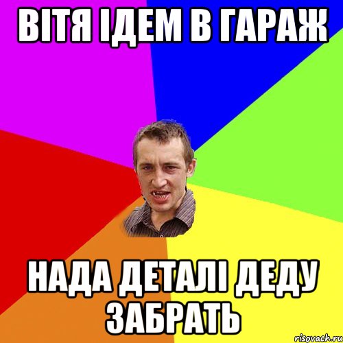 Вітя ідем в гараж НАДА ДЕТАЛІ ДЕДУ ЗАБРАТЬ, Мем Чоткий паца