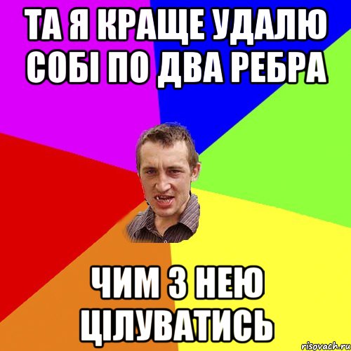 та я краще удалю собі по два ребра чим з нею цілуватись, Мем Чоткий паца