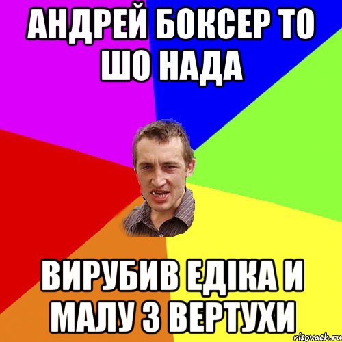 андрей боксер то шо нада вирубив едіка и малу з вертухи, Мем Чоткий паца