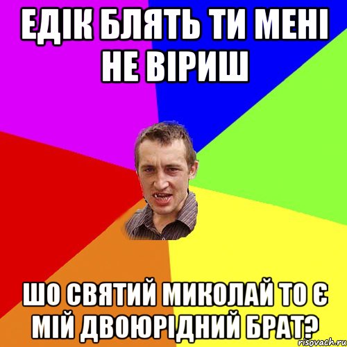 Едік блять ти мені не віриш шо Святий миколай то є мій двоюрідний брат?, Мем Чоткий паца